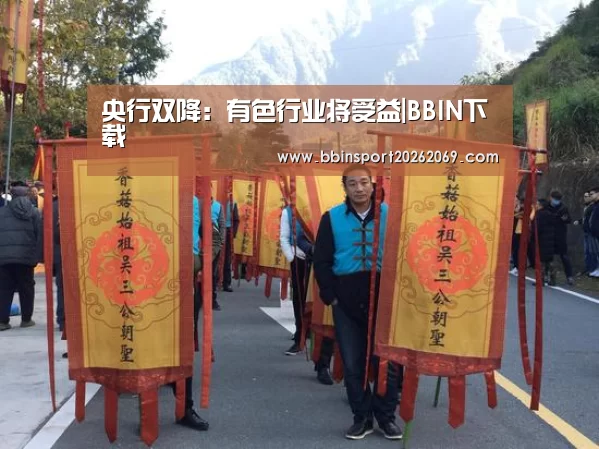 央行双降:有色行业将受益|BBIN下载(图3) BBIN入口