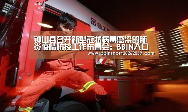 钟山县召开新型冠状病毒感染的肺炎疫情防控工作布置会:BBIN入口(图3) BBIN电竞